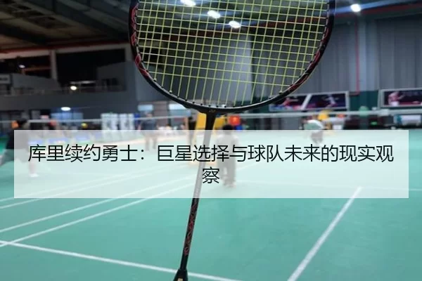库里续约勇士：巨星选择与球队未来的现实观察